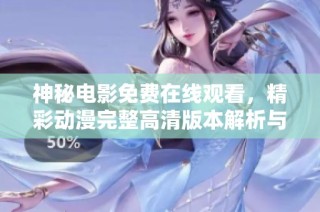 神秘电影免费在线观看，精彩动漫完整高清版本解析与推荐