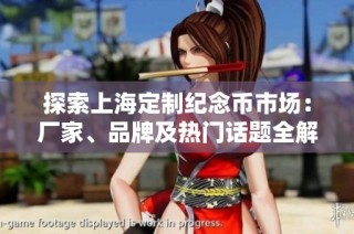 探索上海定制纪念币市场：厂家、品牌及热门话题全解析