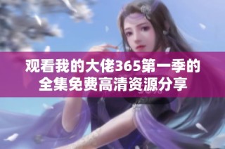 观看我的大佬365第一季的全集免费高清资源分享