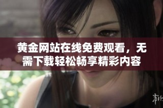 黄金网站在线免费观看，无需下载轻松畅享精彩内容