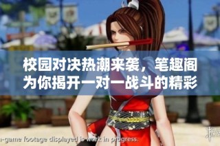 校园对决热潮来袭，笔趣阁为你揭开一对一战斗的精彩秘笈