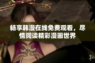 畅享韩漫在线免费观看，尽情阅读精彩漫画世界