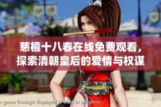 慈禧十八春在线免费观看，探索清朝皇后的爱情与权谋故事(1)