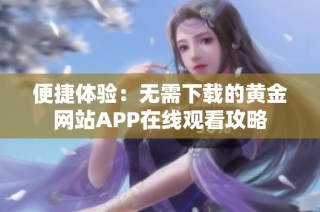 便捷体验：无需下载的黄金网站APP在线观看攻略