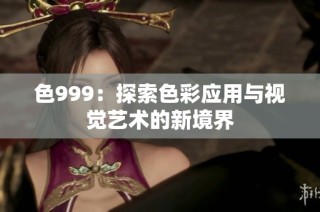 色999：探索色彩应用与视觉艺术的新境界