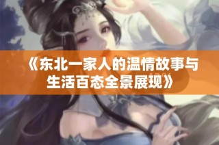 《东北一家人的温情故事与生活百态全景展现》