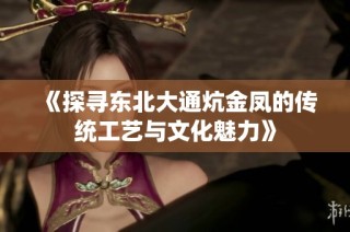 《探寻东北大通炕金凤的传统工艺与文化魅力》