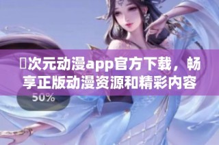 囧次元动漫app官方下载，畅享正版动漫资源和精彩内容