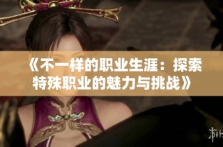 《不一样的职业生涯：探索特殊职业的魅力与挑战》