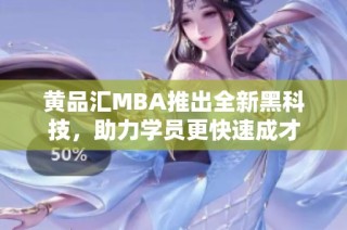 黄品汇MBA推出全新黑科技，助力学员更快速成才