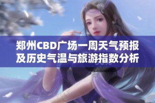 郑州CBD广场一周天气预报及历史气温与旅游指数分析