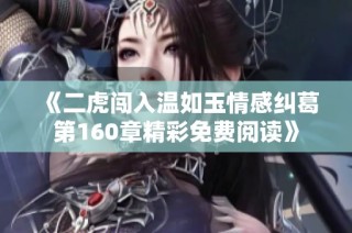 《二虎闯入温如玉情感纠葛第160章精彩免费阅读》