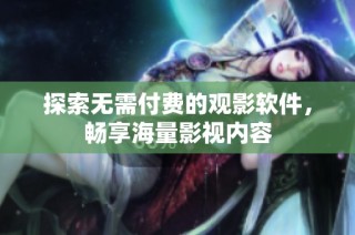 探索无需付费的观影软件，畅享海量影视内容
