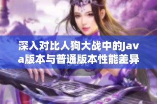 深入对比人狗大战中的Java版本与普通版本性能差异