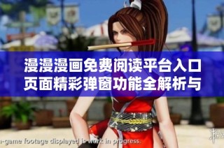 漫漫漫画免费阅读平台入口页面精彩弹窗功能全解析与使用指南