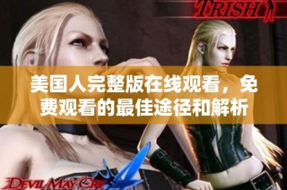 美国人完整版在线观看，免费观看的最佳途径和解析