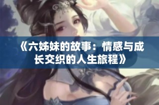 《六姊妹的故事：情感与成长交织的人生旅程》