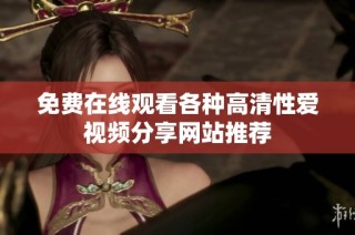免费在线观看各种高清性爱视频分享网站推荐
