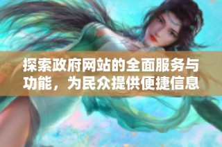 探索政府网站的全面服务与功能，为民众提供便捷信息获取渠道