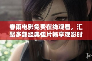 春雨电影免费在线观看，汇聚多部经典佳片畅享观影时光