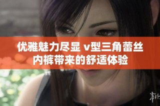 优雅魅力尽显 v型三角蕾丝内裤带来的舒适体验