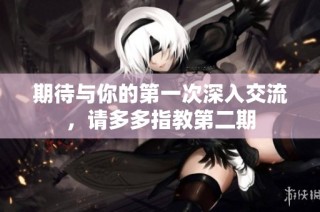 期待与你的第一次深入交流，请多多指教第二期