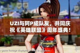 UZI与阿P成队友，共同庆祝《英雄联盟》周年盛典！