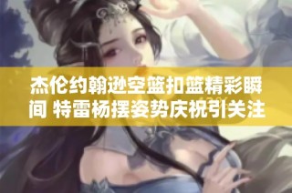 杰伦约翰逊空篮扣篮精彩瞬间 特雷杨摆姿势庆祝引关注