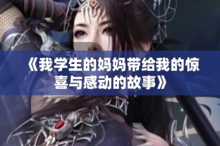 《我学生的妈妈带给我的惊喜与感动的故事》