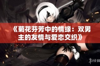 《菊花芬芳中的情缘：双男主的友情与爱恋交织》