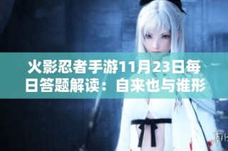 火影忍者手游11月23日每日答题解读：自来也与谁形成深厚的羁绊