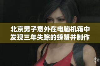 北京男子意外在电脑机箱中发现三年失踪的螃蟹并制作标本