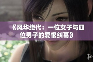《风华绝代：一位女子与四位男子的爱恨纠葛》