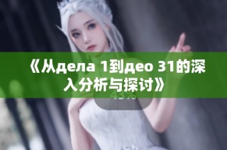 《从дела 1到део 31的深入分析与探讨》