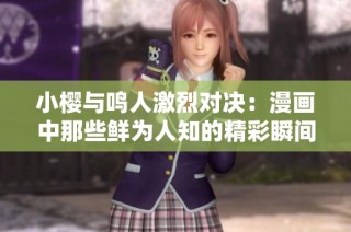 小樱与鸣人激烈对决：漫画中那些鲜为人知的精彩瞬间