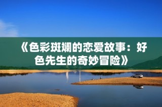 《色彩斑斓的恋爱故事：好色先生的奇妙冒险》