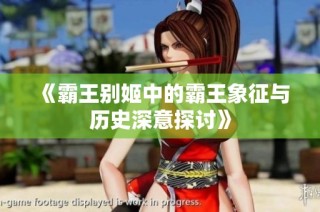 《霸王别姬中的霸王象征与历史深意探讨》