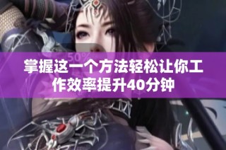 掌握这一个方法轻松让你工作效率提升40分钟