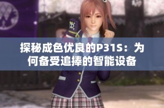 探秘成色优良的P31S：为何备受追捧的智能设备