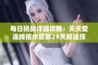 每日挑战详细攻略：天天爱连线接水管第29关解谜技巧与答案分享