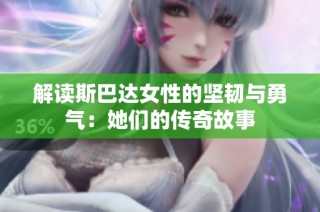 解读斯巴达女性的坚韧与勇气：她们的传奇故事
