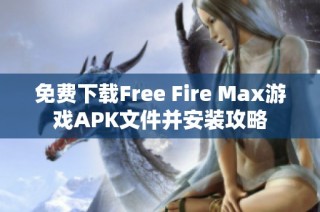 免费下载Free Fire Max游戏APK文件并安装攻略