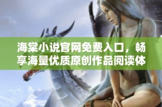 海棠小说官网免费入口，畅享海量优质原创作品阅读体验