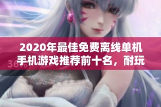 2020年最佳免费离线单机手机游戏推荐前十名，耐玩又精彩的游戏列表