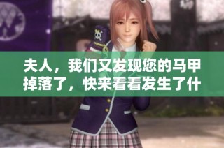 夫人，我们又发现您的马甲掉落了，快来看看发生了什么事吧