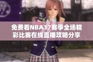 免费看NBA17赛季全场精彩比赛在线直播攻略分享