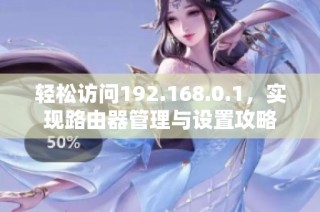 轻松访问192.168.0.1，实现路由器管理与设置攻略