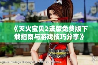 《灭火宝贝2法版免费版下载指南与游戏技巧分享》