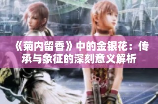 《菊内留香》中的金银花：传承与象征的深刻意义解析