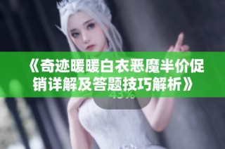 《奇迹暖暖白衣恶魔半价促销详解及答题技巧解析》